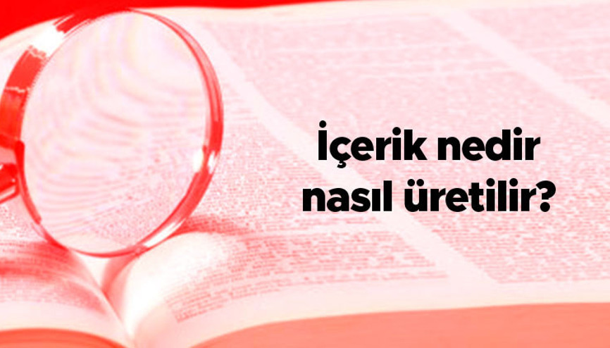 İçerik nedir, nasıl üretilir İçerik yazarlığı nasıl yapılır, nasıl olunur