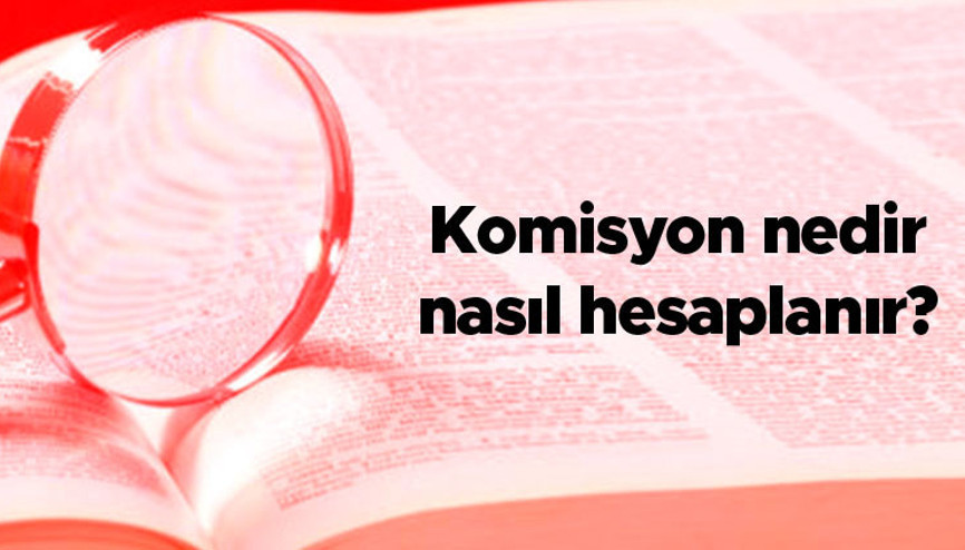 Komisyon nedir, nasıl hesaplanır Komisyon ne kadar alınır