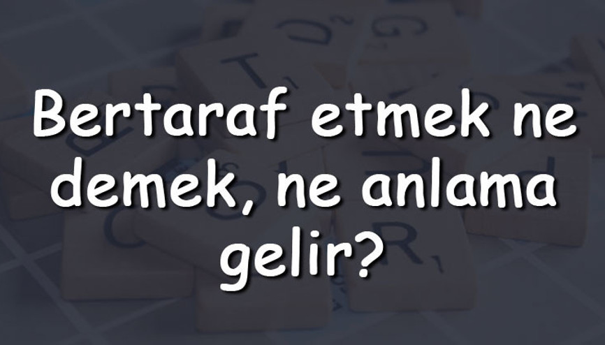 Bertaraf etmek ne demek, ne anlama gelir Bertaraf etmek bitişik mi yazılır ayrı mı TDK sözlük anlamı