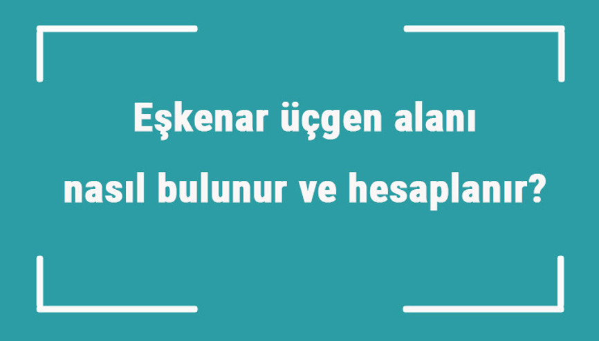 Eşkenar üçgen alanı nasıl bulunur ve hesaplanır Formülü ve örnekleri ile eşkenar üçgen alanı hesaplama