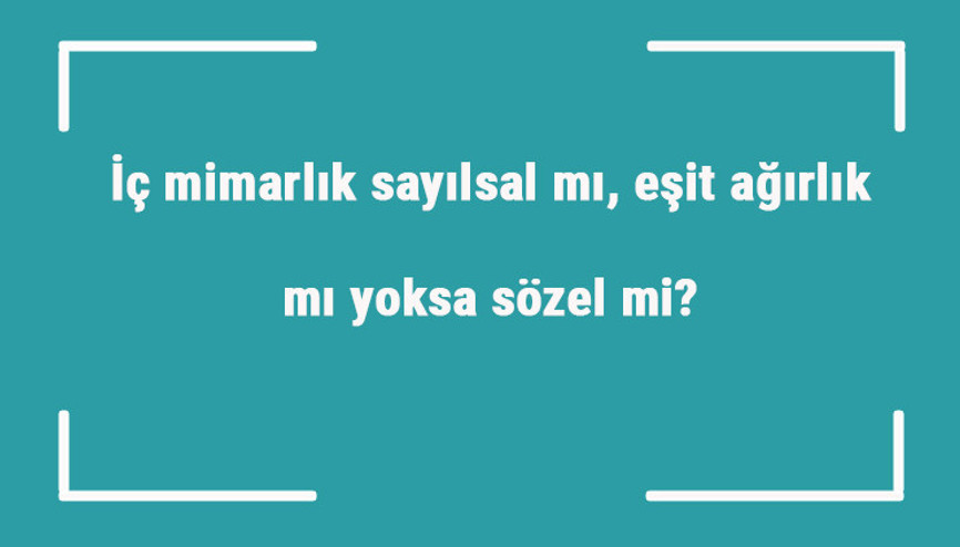 İç mimarlık sayılsal mı, eşit ağırlık mı yoksa sözel mi İç mimarlık sayılsal mı, eşit ağırlık mı yoksa sözel mi