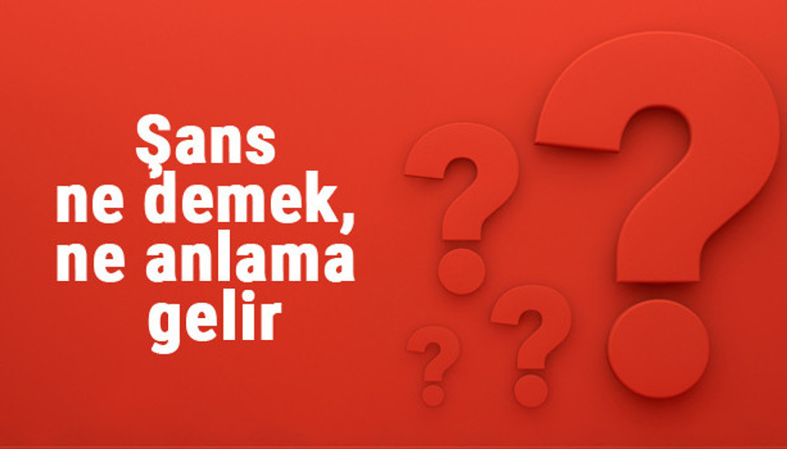Şans ne demek, ne anlama gelir Şans kelimesinin TDK sözlük anlamı