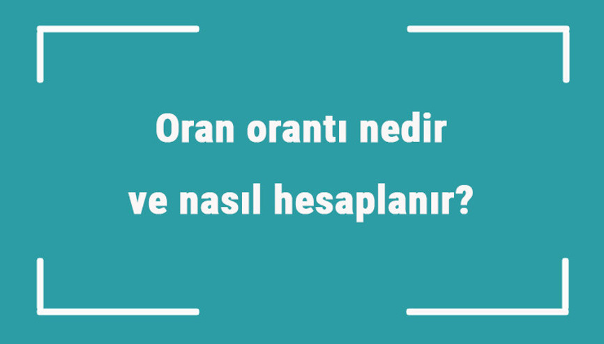 Oran orantı nedir ve nasıl hesaplanır Oran orantı hesaplama örnekleri ile konu anlatımı