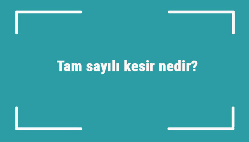 Tam sayılı kesir nedir Tam sayılı kesirlerde toplama, çıkarma, çarpma ve bölme işlemi örnekleri ile konu anlatımı
