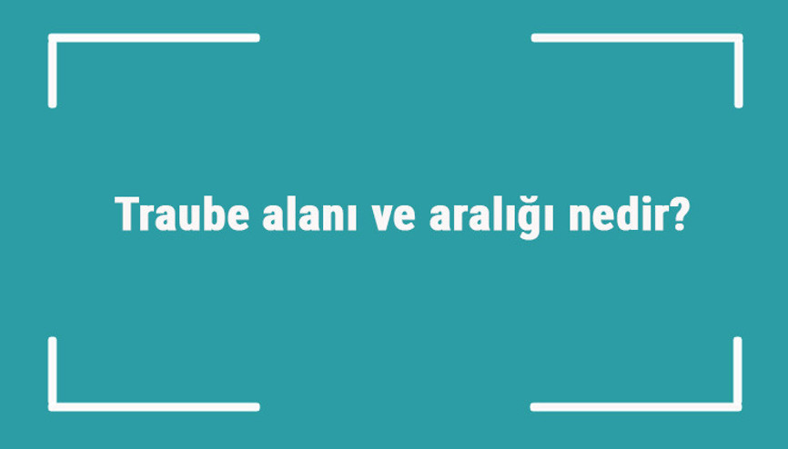 Traube alanı ve aralığı nedir