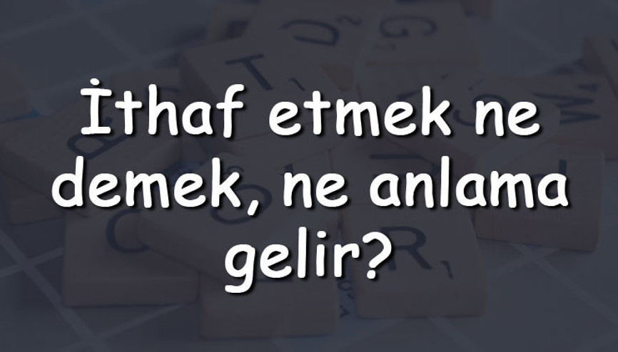 İthaf etmek ne demek, ne anlama gelir İthaf etmek bitişik mi yazılır ayrı mı TDK sözlük anlamı