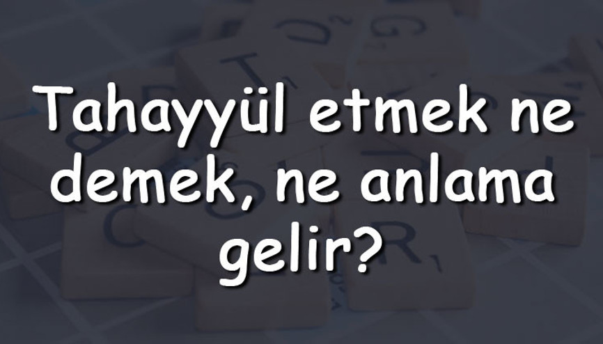 Tahayyül etmek ne demek, ne anlama gelir Tahayyül etmek bitişik mi yazılır ayrı mı TDK sözlük anlamı