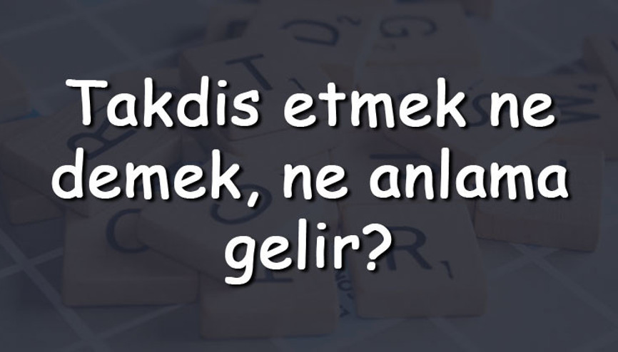 Takdis etmek ne demek, ne anlama gelir Takdis etmek bitişik mi yazılır ayrı mı TDK sözlük anlamı