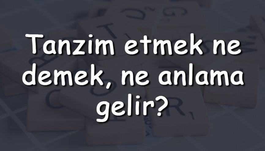 Tanzim etmek ne demek, ne anlama gelir Tanzim etmek bitişik mi yazılır ayrı mı TDK sözlük anlamı