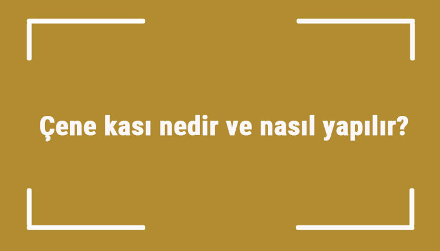 Çene kası nedir ve nasıl yapılır Çene kası geliştirme egzersizleri nelerdir