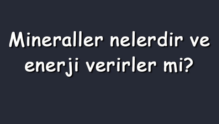 Mineraller nelerdir ve enerji verirler mi Minerallerin görevleri ve özellikleri