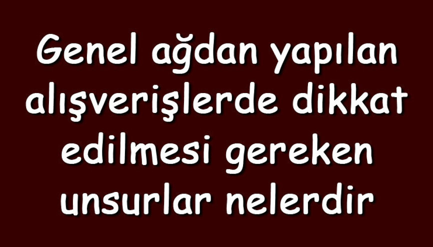 Genel ağdan yapılan alışverişlerde dikkat edilmesi gereken unsurlar nelerdir