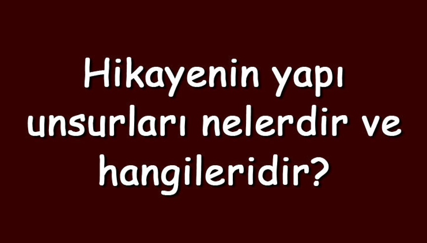 Hikayenin yapı unsurları nelerdir ve hangileridir