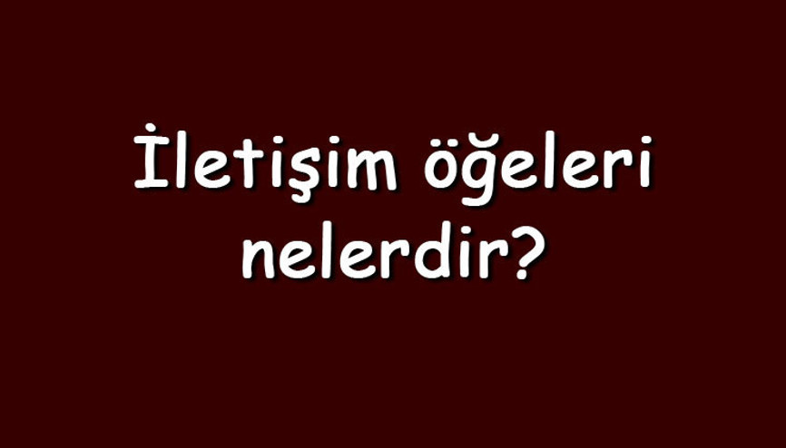 İletişim öğeleri nelerdir Kısaca iletişim öğelerinin sıralaması ve özellikleri
