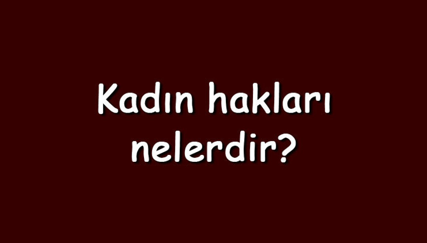 Kadın hakları nelerdir Maddeler halinde temel kadın hakları