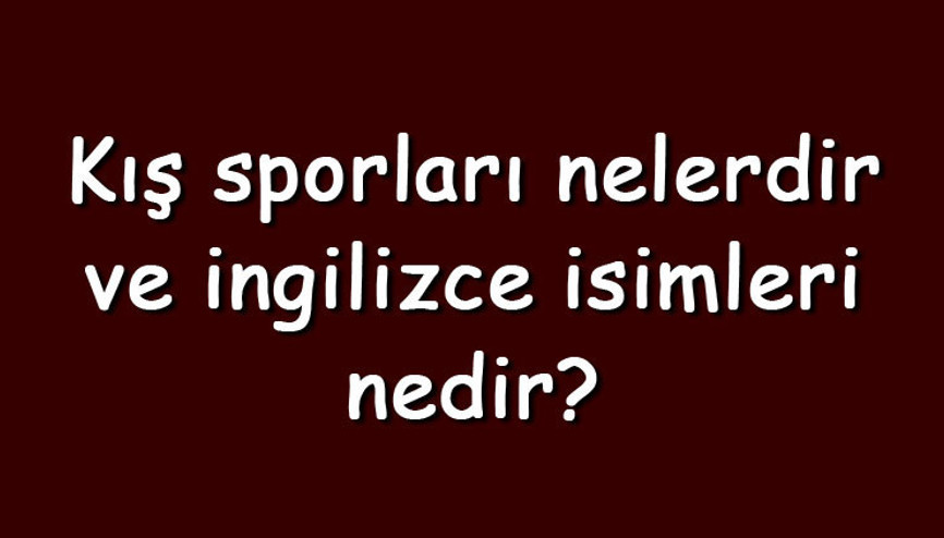 Kış sporları nelerdir ve ingilizce isimleri nedir Kış sporları ve özellikleri