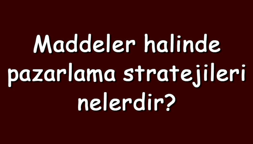Maddeler halinde pazarlama stratejileri nelerdir ve örnekleri Maddeler halinde pazarlama stratejileri nelerdir ve örnekleri