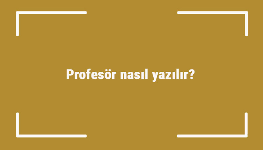Profesör nasıl yazılır Profesör kelimesinin TDKya göre doğru yazılışı.