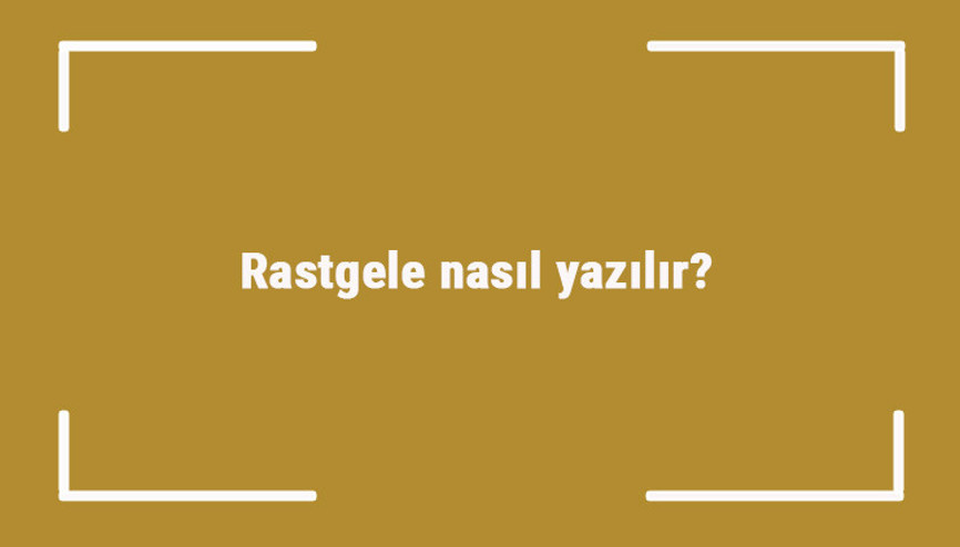 Rastgele nasıl yazılır Rastgele kelimesinin TDKya göre doğru yazılışı..