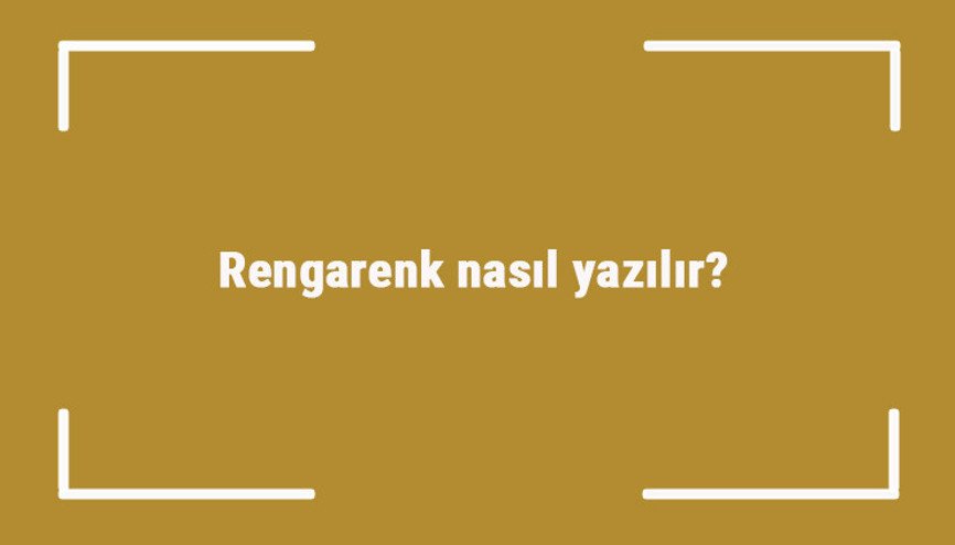 Rengarenk nasıl yazılır Rengarenk kelimesinin TDKya göre doğru yazılışı..