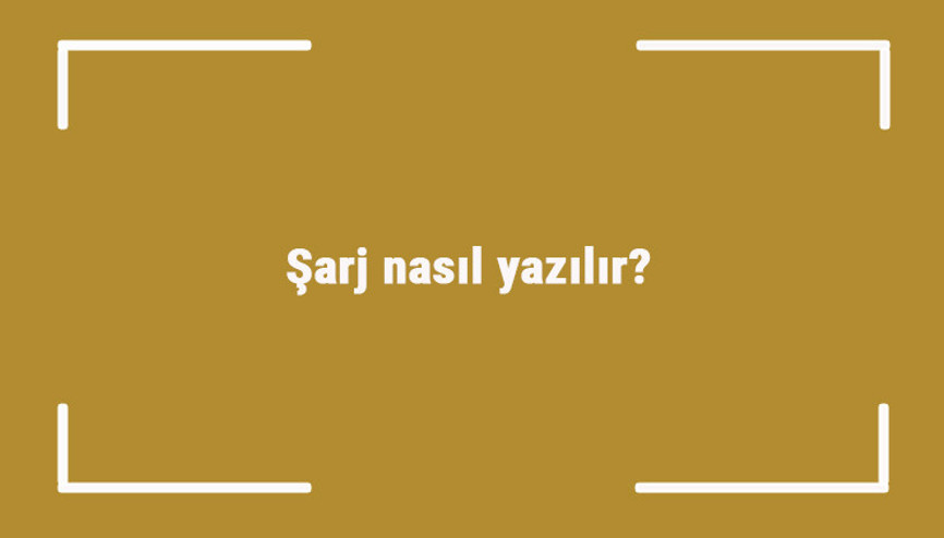 Şarj nasıl yazılır Şarj kelimesinin TDKya göre doğru yazılışı..