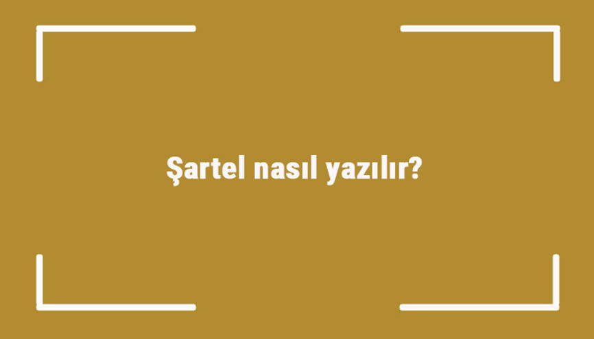 Şartel nasıl yazılır Şartel kelimesinin TDKya göre doğru yazılışı..