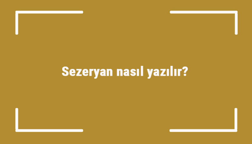 Sezeryan nasıl yazılır Sezeryan kelimesinin TDKya göre doğru yazılışı..