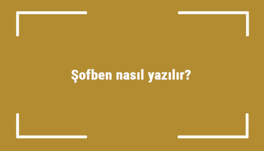 Şofben nasıl yazılır Şofben kelimesinin TDKya göre doğru yazılışı..