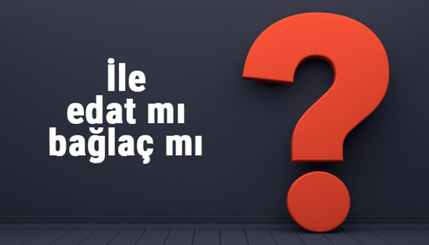 İle edat mı bağlaç mı hangisi olduğunu nasıl anlarız (TDK) İle edat mı bağlaç mı hangisi olduğunu nasıl anlarız (TDK)