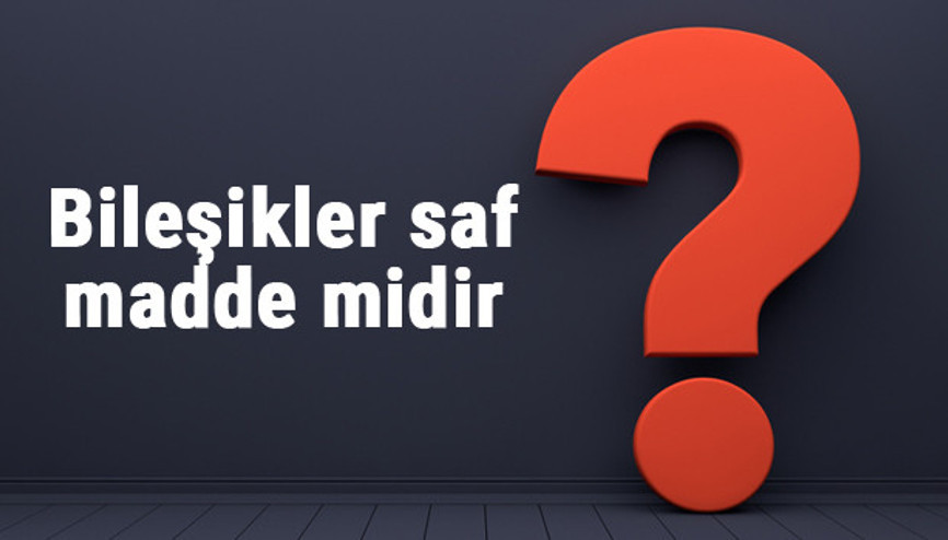 Bileşikler saf madde midir yoksa karışım mıdır Bileşikler saf madde midir yoksa karışım mıdır