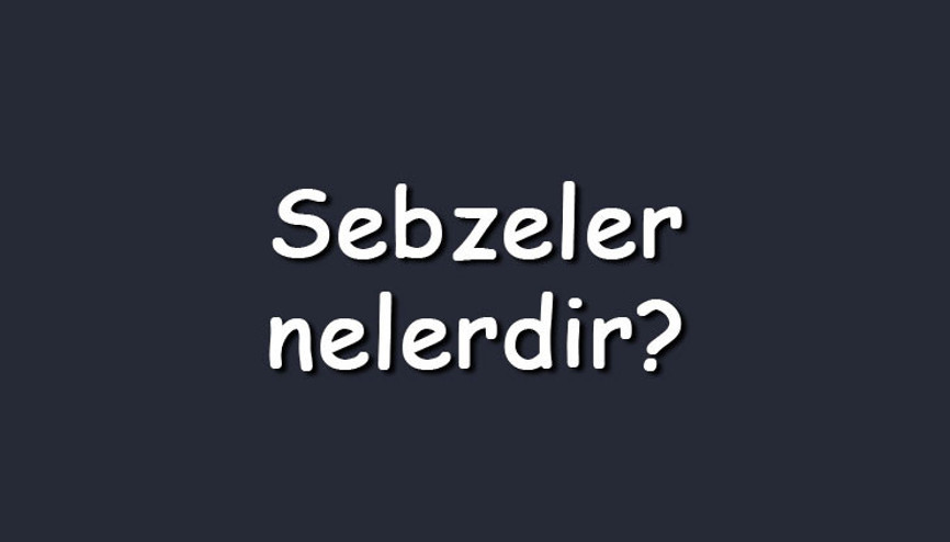 Sebzeler nelerdir En bilinen sebzeler ve özellikleri Sebzeler nelerdir En bilinen sebzeler ve özellikleri