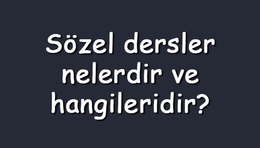 Sözel dersler nelerdir ve hangileridir Sözel bölümlerde yer alan dersler
