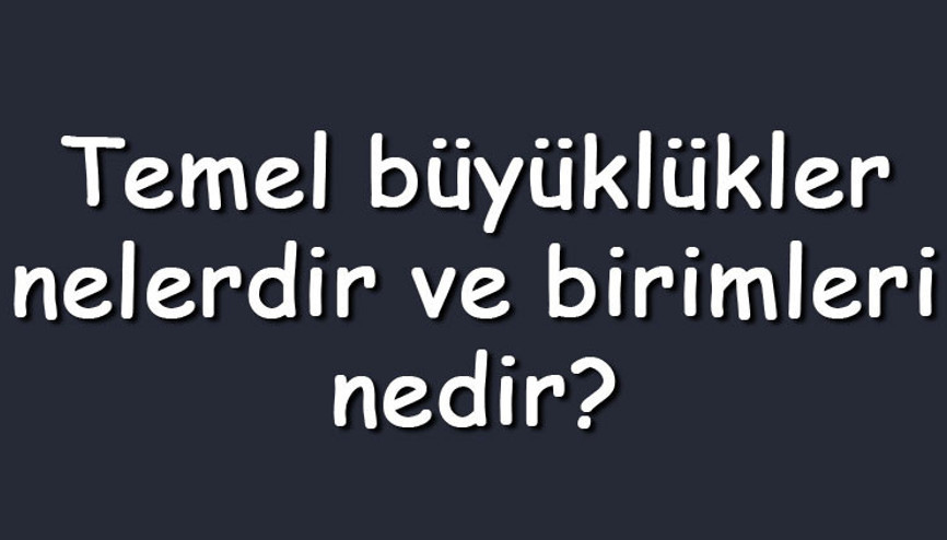 Temel büyüklükler nelerdir ve birimleri nedir Temel büyüklükler vektörel ya da skaler midir ve ölçüm aletleri neler Temel büyüklükler nelerdir ve birimleri nedir Temel büyüklükler vektörel ya da skaler midir ve ölçüm aletleri neler