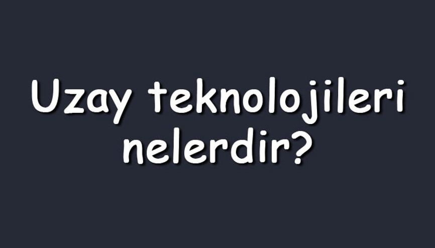 Uzay teknolojileri nelerdir ve günlük hayatta nerelerde kullanılır Uzay teknolojileri sayesinde geliştirilen araçlar