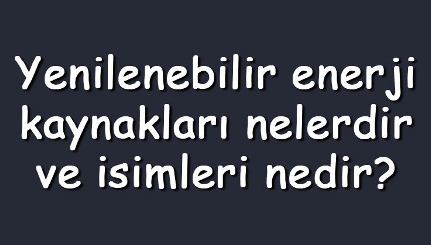 Yenilenebilir enerji kaynakları nelerdir ve isimleri nedir Yenilenebilir enerji kaynakları nerelerde kullanılır ve özellikleri Yenilenebilir enerji kaynakları nelerdir ve isimleri nedir Yenilenebilir enerji kaynakları nerelerde kullanılır ve özellikleri