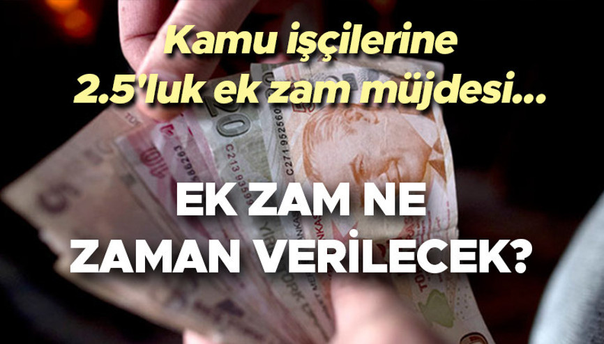Ek zam ne zaman, kimlere verilecek Cumhurbaşkanı Erdoğandan kamu işçilerine 2.5luk ek zam müjdesi
