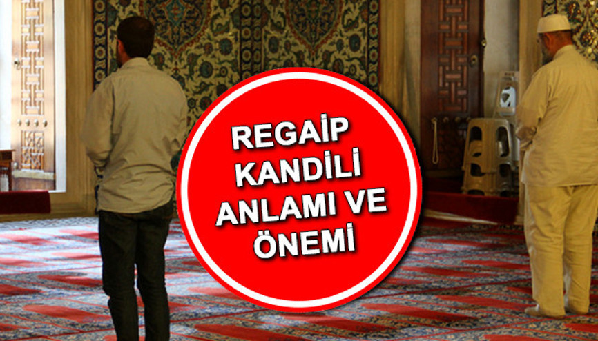 Regaip Kandili ANLAMI VE ÖNEMİ nedir Regaip nedir, ne demek İşte Regaib Kandili ile ilgili detaylar