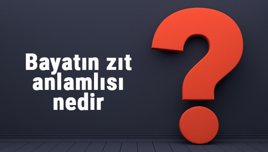 Bayatın zıt anlamlısı nedir Bayat kelimesi ve sözcüğünün zıt anlamlıları Bayatın zıt anlamlısı nedir Bayat kelimesi ve sözcüğünün zıt anlamlıları