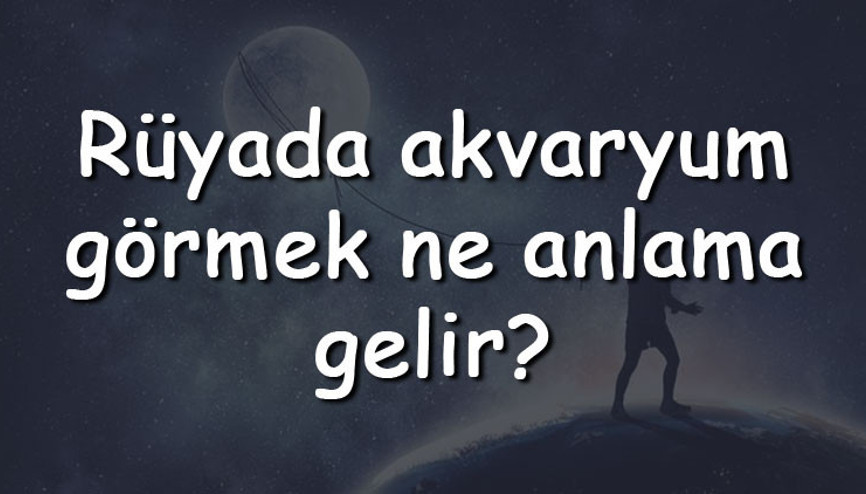 Rüyada akvaryum görmek ne anlama gelir Rüyada akvaryum almak ve temizlemek tabiri