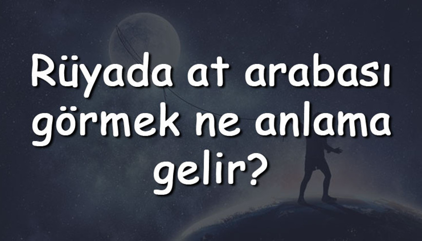 Rüyada at arabası görmek ne anlama gelir Rüyada at arabası sürmek ve kullanmak tabiri