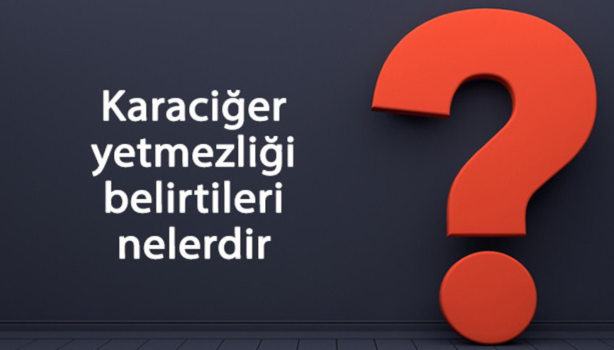 Karaciğer yetmezliği belirtileri nelerdir Ölümcül müdür tedavisi ve tanısı