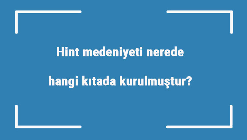 Hint medeniyeti nerede, hangi kıtada kurulmuştur Hint uygarlığı özellikleri nelerdir Hint medeniyeti nerede, hangi kıtada kurulmuştur Hint uygarlığı özellikleri nelerdir