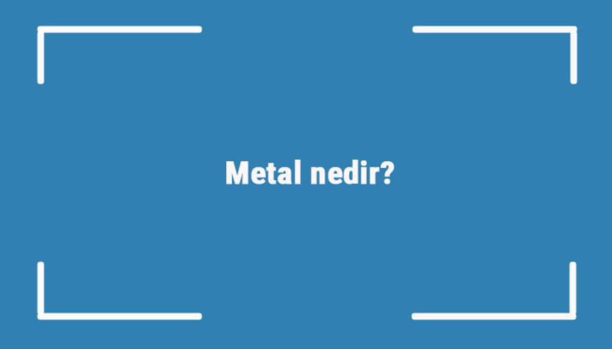 Metal nedir Metal, yarı metal ve ametallerin özellikleri nelerdir Metal nedir Metal, yarı metal ve ametallerin özellikleri nelerdir