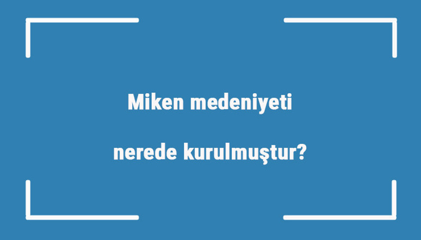 Miken medeniyeti nerede kurulmuştur Özellikleri nelerdir Miken uygarlığının en önemli eserleri Miken medeniyeti nerede kurulmuştur Özellikleri nelerdir Miken uygarlığının en önemli eserleri