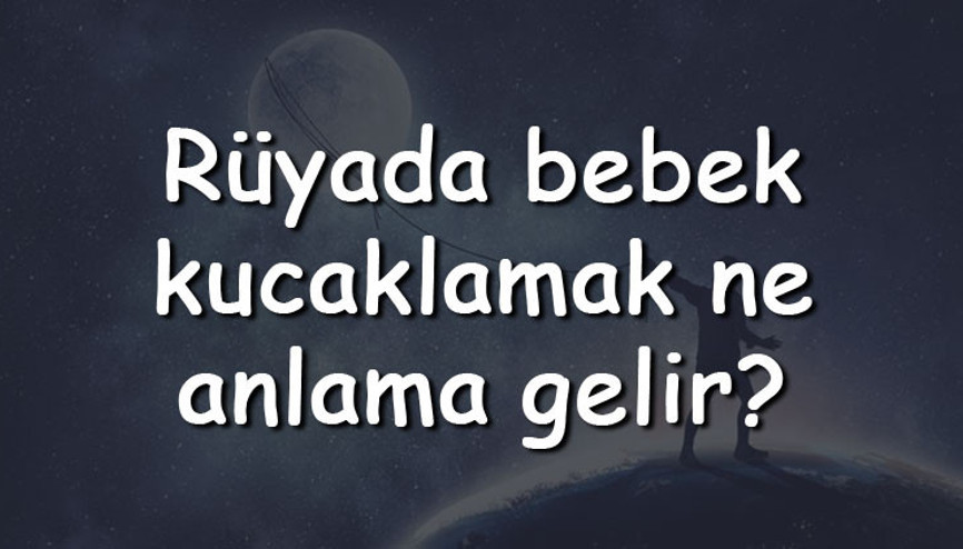 Rüyada bebek kucaklamak ne anlama gelir Rüyada yeni doğmuş kundakta erkek, kız ve ikiz bebek kucaklamanın tabiri