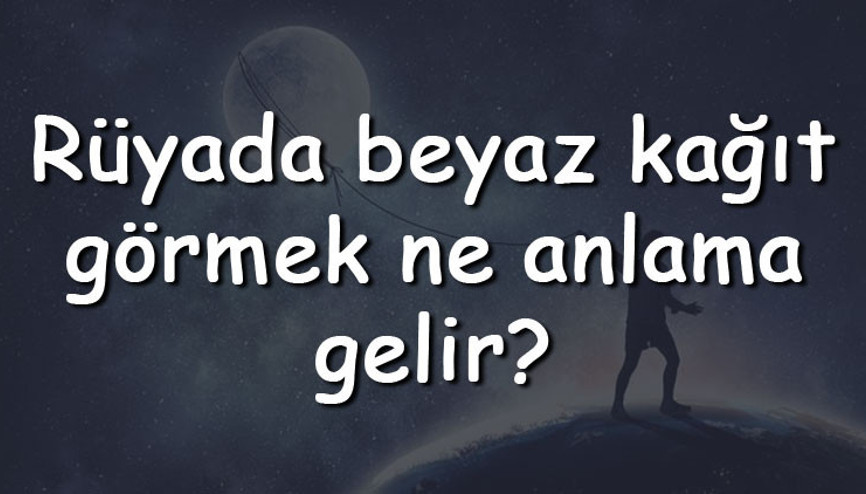 Rüyada beyaz kağıt görmek ne anlama gelir Rüyada beyaz kağıt almak ve imzalamak tabiri