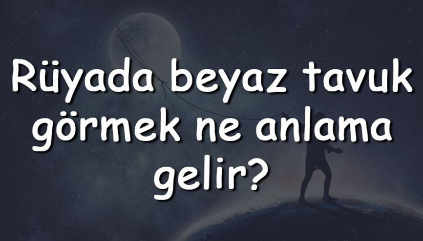 Rüyada beyaz tavuk görmek ne anlama gelir Rüyada beyaz tavuk kesmek ve eti yemek tabiri