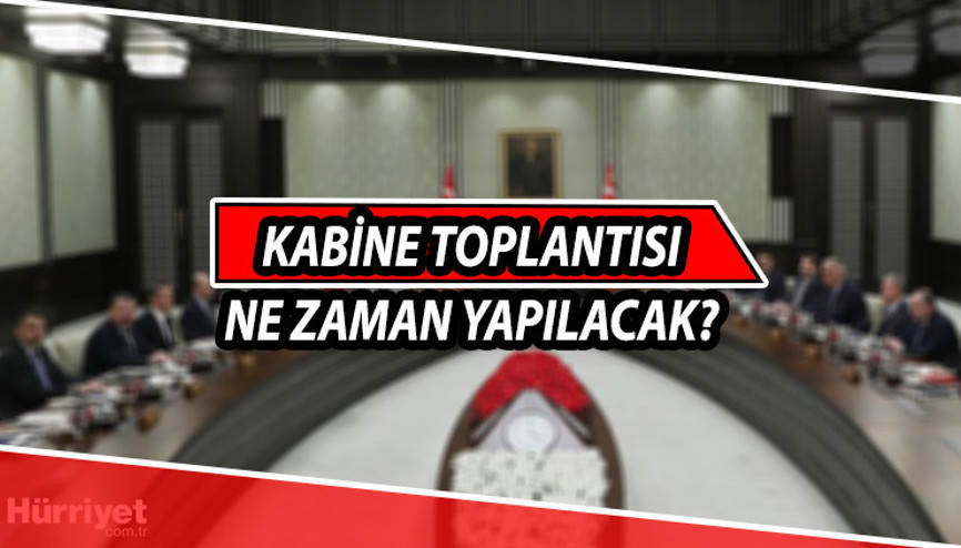 Kabine Toplantısı ne zaman yapılacak Gözler yeni toplantıya çevrildi