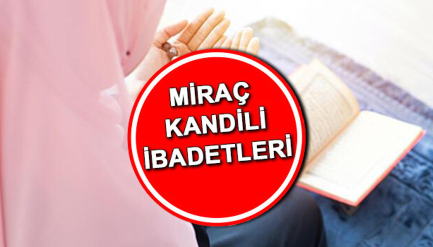 Miraç Kandilinde yapılacak ibadetler ve okunacak dualar nelerdir  İşte MİRAÇ KANDİLİ İBADETLERİ VE DUALARI