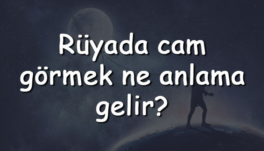 Rüyada cam görmek ne anlama gelir Rüyada cam silmek, kırmak ve yemek tabiri